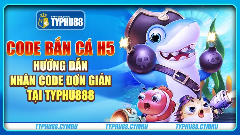 Code bắn cá h5 hướng dẫn nhận đơn giản