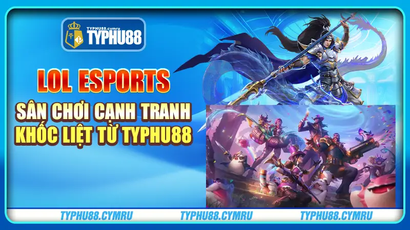 Lol esports sân chơi các cược quanh năm