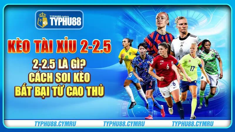 Kèo tài xỉu 2-2.5 là gì?