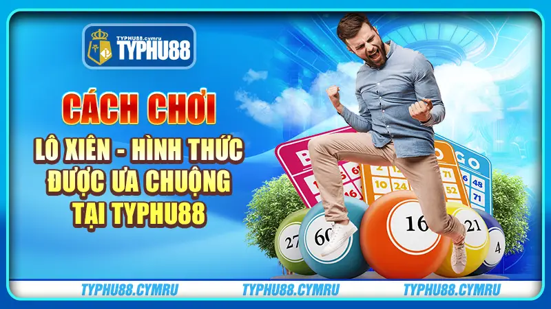 Cách chơi lô xiên hình thức được ưa chuộng