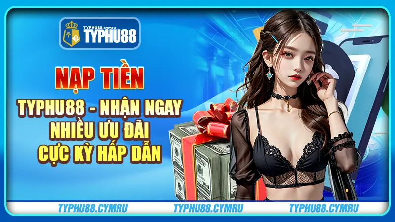 Cách nạp tiền typhu88 chuẩn chỉ an toàn 2025