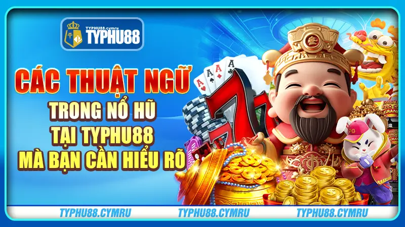 Các thuật ngữ trong nổ hũ tại typhu88